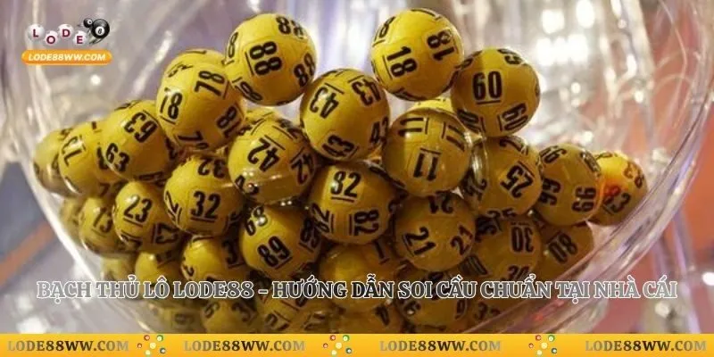 Bạch Thủ Lô Lode88 - Hướng Dẫn Soi Cầu Chuẩn Tại Nhà Cái