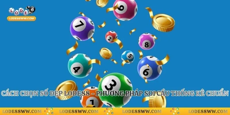 Cách Chọn Số Đẹp Lode88 - Phương Pháp Soi Cầu Thống Kê Chuẩn