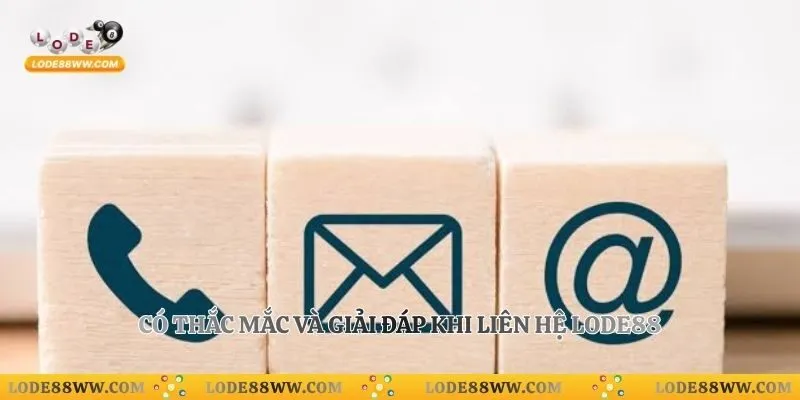 Có thắc mắc và giải đáp khi liên hệ Lode88