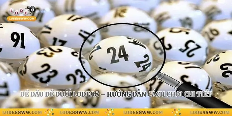 Đề Đầu Đề Đuôi Lode88 – Hướng Dẫn Cách Chơi Chi Tiết