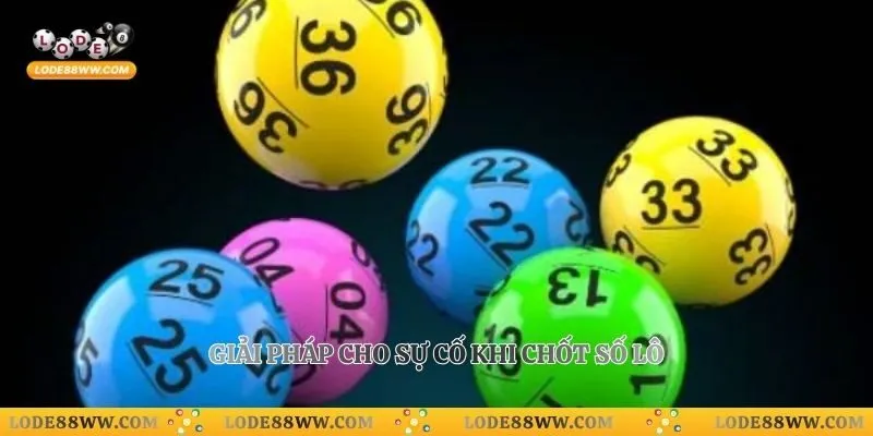 Giải pháp cho sự cố khi chốt số lô