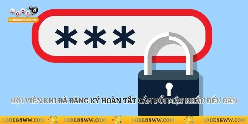 Hội viên khi đã đăng ký hoàn tất cần đổi mật khẩu đều đặn