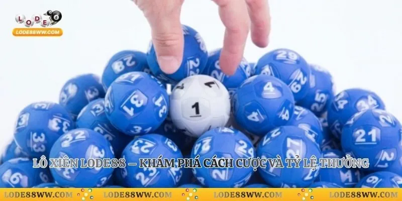 Lô Xiên Lode88 – Khám Phá Cách Cược Và Tỷ Lệ Thưởng