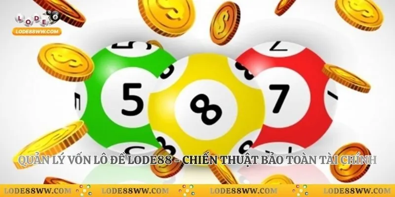 Quản Lý Vốn Lô Đề Lode88 - Chiến Thuật Bảo Toàn Tài Chính