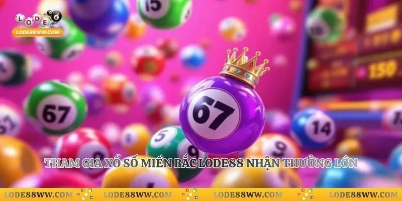 Xổ Số Miền Bắc Lode88 - Chơi Lô Đề Online Tỷ Lệ Ăn 1 Ăn 99 3 Tham gia xổ số miền Bắc Lode88 nhận thưởng lớn
