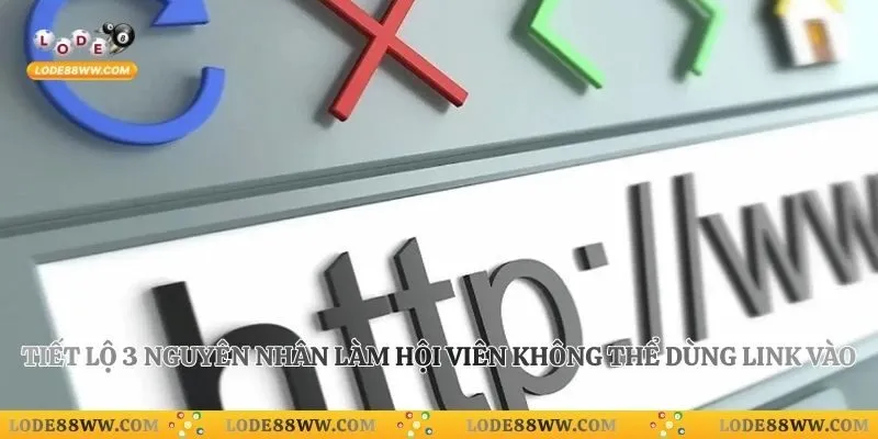 Link Vào Lode88 4 Tiết lộ 3 nguyên nhân làm hội viên không thể dùng link vào